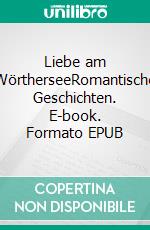 Liebe am WörtherseeRomantische Geschichten. E-book. Formato EPUB ebook