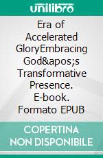 Era of Accelerated GloryEmbracing God's Transformative Presence. E-book. Formato EPUB ebook