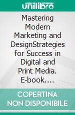 Mastering Modern Marketing and DesignStrategies for Success in Digital and Print Media. E-book. Formato EPUB ebook