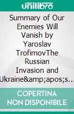 Summary of Our Enemies Will Vanish by Yaroslav TrofimovThe Russian Invasion and Ukraine&amp;apos;s War of Independence. E-book. Formato EPUB ebook