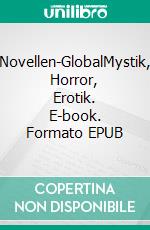 Novellen-GlobalMystik,  Horror, Erotik. E-book. Formato EPUB ebook
