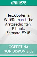 Herzklopfen in WeißRomantische Arztgeschichten. E-book. Formato EPUB ebook