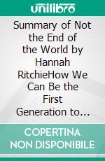 Summary of Not the End of the World by Hannah RitchieHow We Can Be the First Generation to Build a Sustainable Planet. E-book. Formato EPUB ebook