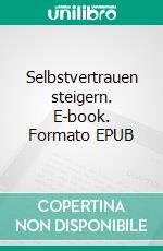 Selbstvertrauen steigern. E-book. Formato EPUB ebook