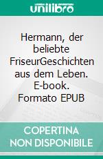 Hermann, der beliebte FriseurGeschichten aus dem Leben. E-book. Formato EPUB ebook