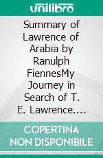 Summary of Lawrence of Arabia by Ranulph FiennesMy Journey in Search of T. E. Lawrence. E-book. Formato EPUB ebook