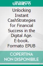Unlocking Instant CashStrategies for Financial Success in the Digital Age. E-book. Formato EPUB ebook