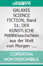 GALAXIS SCIENCE FICTION, Band 51: DER KÜNSTLICHE MANNGeschichten aus der Welt von Morgen - wie man sie sich gestern vorgestellt hat.. E-book. Formato EPUB ebook