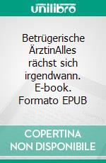 Betrügerische ÄrztinAlles rächst sich irgendwann. E-book. Formato EPUB ebook
