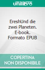 EreshUnd die zwei Planeten. E-book. Formato EPUB ebook