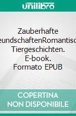 Zauberhafte FreundschaftenRomantische Tiergeschichten. E-book. Formato EPUB ebook