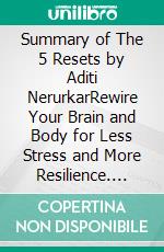 Summary of The 5 Resets by Aditi NerurkarRewire Your Brain and Body for Less Stress and More Resilience. E-book. Formato EPUB ebook