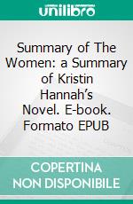 Summary of The Women: a Summary of Kristin Hannah’s Novel. E-book. Formato EPUB ebook