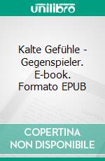 Kalte Gefühle - Gegenspieler. E-book. Formato EPUB ebook