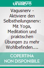 Vagusnerv - Aktiviere den Selbstheilungsnerv: Mit Yoga, Meditation und praktischen Übungen zu mehr Wohlbefinden. E-book. Formato EPUB ebook