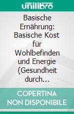 Basische Ernährung: Basische Kost für Wohlbefinden und Energie (Gesundheit durch Säure-Basen-Balance). E-book. Formato EPUB ebook