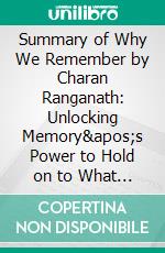 Summary of Why We Remember by Charan Ranganath: Unlocking Memory's Power to Hold on to What Matters. E-book. Formato EPUB ebook