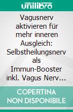 Vagusnerv aktivieren für mehr inneren Ausgleich: Selbstheilungsnerv als Immun-Booster inkl. Vagus Nerv Übungen bei Angst, innerer Unruhe, Depressionen, Migräne, Stress, Tinnitus & Verdauungsstörungen. E-book. Formato EPUB ebook