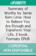 Summary of Worthy by Jamie Kern Lima: How to Believe You Are Enough and Transform Your Life. E-book. Formato EPUB ebook