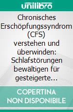Chronisches Erschöpfungssyndrom (CFS) verstehen und überwinden: Schlafstörungen bewältigen für gesteigerte Energie und Lebensqualität. E-book. Formato EPUB ebook