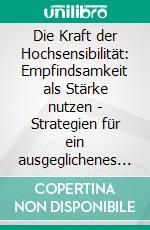 Die Kraft der Hochsensibilität: Empfindsamkeit als Stärke nutzen - Strategien für ein ausgeglichenes Leben und mehr Lebensfreude bei hochsensiblen Menschen. E-book. Formato EPUB ebook