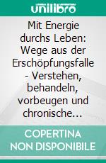 Mit Energie durchs Leben: Wege aus der Erschöpfungsfalle - Verstehen, behandeln, vorbeugen und chronische Müdigkeit bewältigen (CFS). E-book. Formato EPUB ebook
