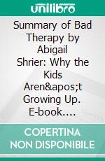 Summary of Bad Therapy by Abigail Shrier: Why the Kids Aren't Growing Up. E-book. Formato EPUB ebook