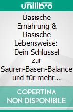 Basische Ernährung &amp; Basische Lebensweise: Dein Schlüssel zur Säuren-Basen-Balance und für mehr Vitalität. E-book. Formato EPUB ebook