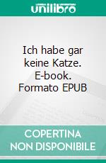 Ich habe gar keine Katze. E-book. Formato EPUB ebook