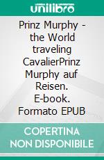 Prinz Murphy - the World traveling CavalierPrinz Murphy auf Reisen. E-book. Formato EPUB ebook