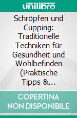 Schröpfen und Cupping: Traditionelle Techniken für Gesundheit und Wohlbefinden (Praktische Tipps & effektive Techniken für Anti-Aging, Entgiftung, Immunstärkung, Muskelentspannung & Schmerzlinderung). E-book. Formato EPUB ebook