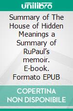Summary of The House of Hidden Meanings a Summary of RuPaul’s memoir. E-book. Formato EPUB ebook