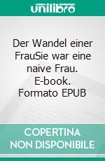 Der Wandel einer FrauSie war eine naive Frau. E-book. Formato EPUB ebook