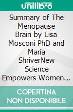 Summary of The Menopause Brain by Lisa Mosconi PhD and Maria ShriverNew Science Empowers Women to Navigate the Pivotal Transition with Knowledge and Confidence. E-book. Formato EPUB ebook