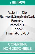 Valeria - Die SchwertkämpferinDark Fantasy Parodie 1. E-book. Formato EPUB ebook