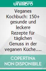 Veganes Kochbuch: 150+ gesunde und leckere Rezepte für täglichen Genuss in der veganen Küche. E-book. Formato EPUB ebook