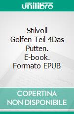 Stilvoll Golfen Teil 4Das Putten. E-book. Formato EPUB ebook