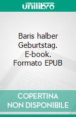 Baris halber Geburtstag. E-book. Formato EPUB ebook