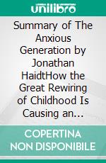 Summary of The Anxious Generation by Jonathan HaidtHow the Great Rewiring of Childhood Is Causing an Epidemic of Mental Illness. E-book. Formato EPUB ebook