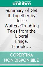 Summary of Get It Together by Jesse Watters:Troubling Tales from the Liberal Fringe. E-book. Formato EPUB ebook