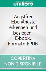 Angstfrei lebenÄngste erkennen und besiegen. E-book. Formato EPUB ebook