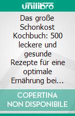 Das große Schonkost Kochbuch: 500 leckere und gesunde Rezepte für eine optimale Ernährung bei Magen-Darm-Beschwerden - Erfahre alles über deine Darmgesundheit!. E-book. Formato EPUB ebook