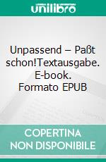 Unpassend – Paßt schon!Textausgabe. E-book. Formato EPUB ebook
