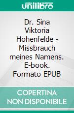 Dr. Sina Viktoria Hohenfelde - Missbrauch meines Namens. E-book. Formato EPUB ebook
