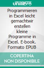 Programmieren in Excel leicht gemachtwir erstellen kleine Programme in Excel. E-book. Formato EPUB ebook