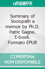 Summary of Sociopath a memoir by Ph.D. Patric Gagne. E-book. Formato EPUB ebook