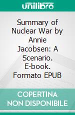 Summary of Nuclear War by Annie Jacobsen: A Scenario. E-book. Formato EPUB ebook