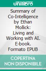 Summary of Co-Intelligence by Ethan Mollick: Living and Working with AI. E-book. Formato EPUB ebook
