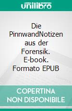 Die PinnwandNotizen aus der Forensik. E-book. Formato EPUB ebook