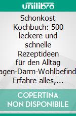 Schonkost Kochbuch: 500 leckere und schnelle Rezeptideen für den Alltag (Magen-Darm-Wohlbefinden: Erfahre alles, wie gesunde Ernährung deine Darmgesundheit verbessert - inkl. Zuckerfrei Challenge!). E-book. Formato EPUB ebook